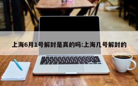 上海6月1号解封是真的吗:上海几号解封的