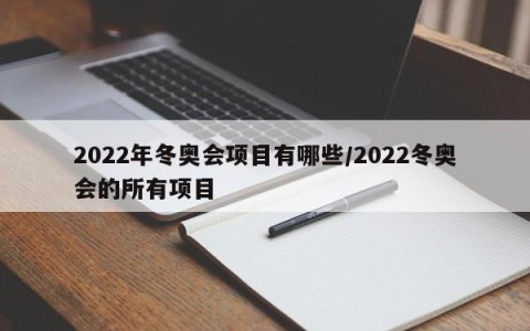 2022年冬奥会项目有哪些/2022冬奥会的所有项目