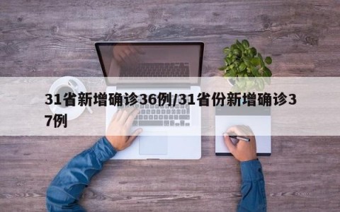 31省新增确诊36例/31省份新增确诊37例