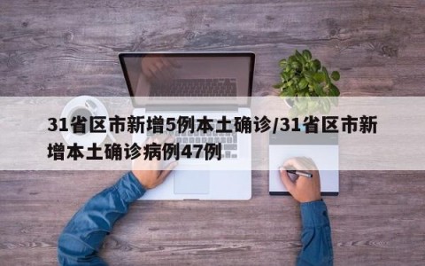 31省区市新增5例本土确诊/31省区市新增本土确诊病例47例