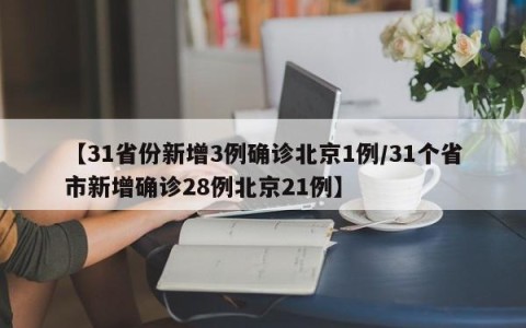 【31省份新增3例确诊北京1例/31个省市新增确诊28例北京21例】