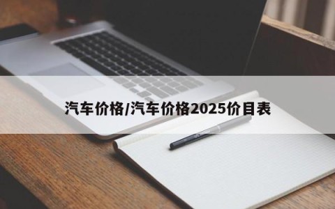 汽车价格/汽车价格2025价目表