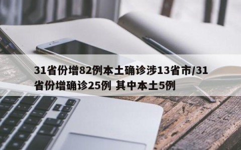 31省份增82例本土确诊涉13省市/31省份增确诊25例 其中本土5例