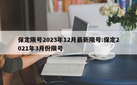 保定限号2023年12月最新限号:保定2021年3月份限号