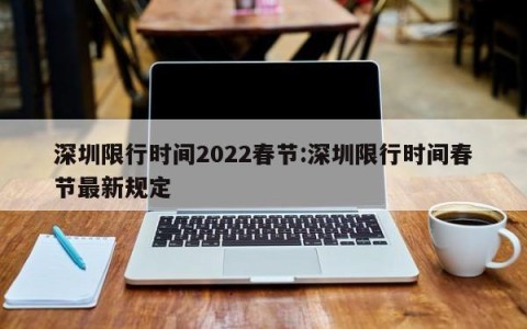 深圳限行时间2022春节:深圳限行时间春节最新规定