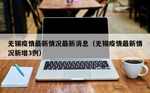 无锡疫情最新情况最新消息（无锡疫情最新情况新增3例）