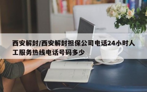 西安解封/西安解封担保公司电话24小时人工服务热线电话号码多少