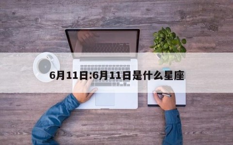 6月11日:6月11日是什么星座