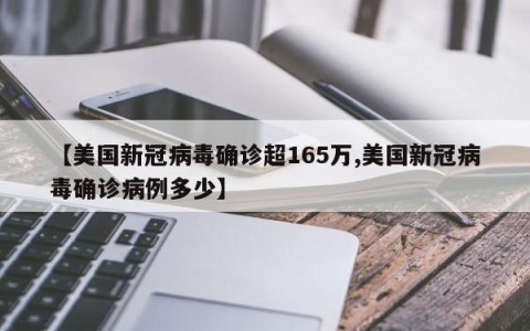 【美国新冠病毒确诊超165万,美国新冠病毒确诊病例多少】