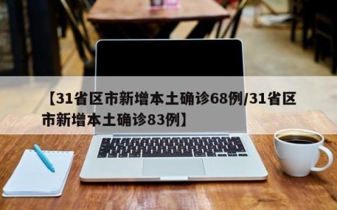 【31省区市新增本土确诊68例/31省区市新增本土确诊83例】