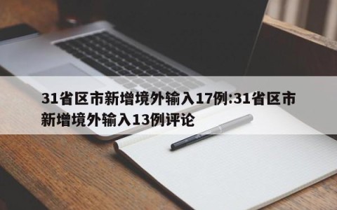 31省区市新增境外输入17例:31省区市新增境外输入13例评论