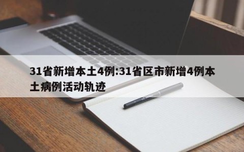 31省新增本土4例:31省区市新增4例本土病例活动轨迹