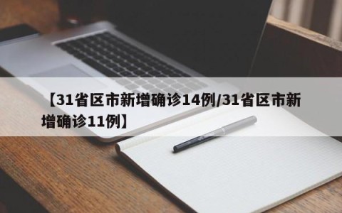 【31省区市新增确诊14例/31省区市新增确诊11例】
